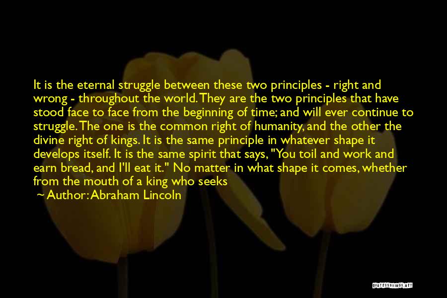 Abraham Lincoln Quotes: It Is The Eternal Struggle Between These Two Principles - Right And Wrong - Throughout The World. They Are The