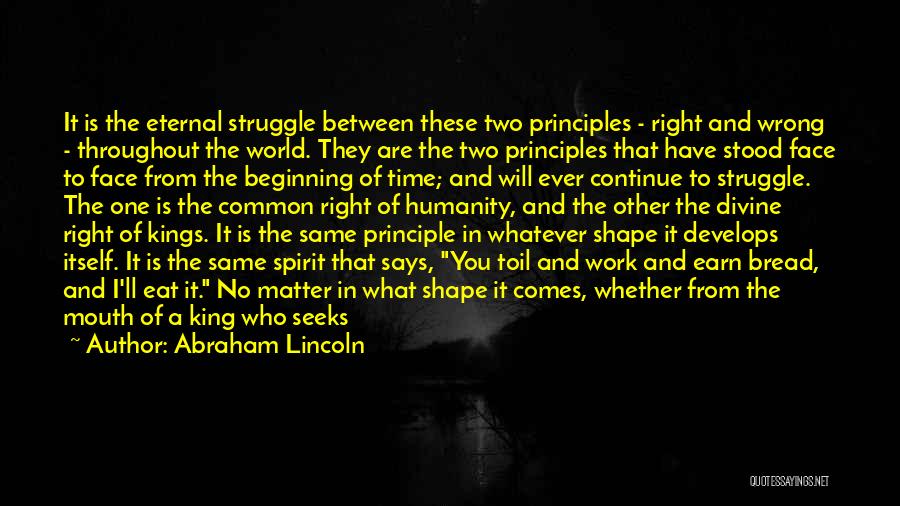 Abraham Lincoln Quotes: It Is The Eternal Struggle Between These Two Principles - Right And Wrong - Throughout The World. They Are The