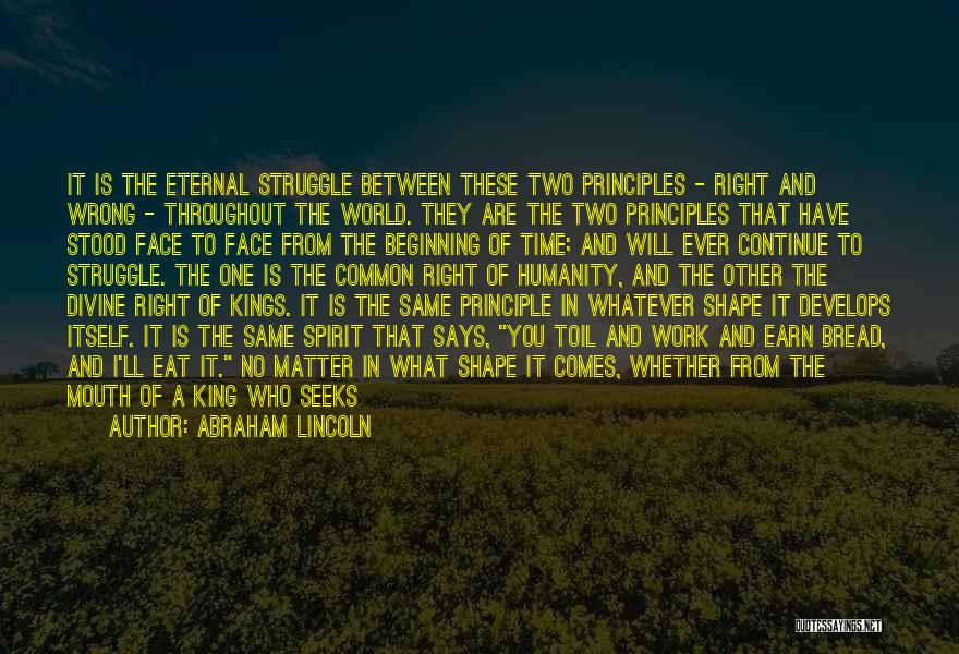 Abraham Lincoln Quotes: It Is The Eternal Struggle Between These Two Principles - Right And Wrong - Throughout The World. They Are The