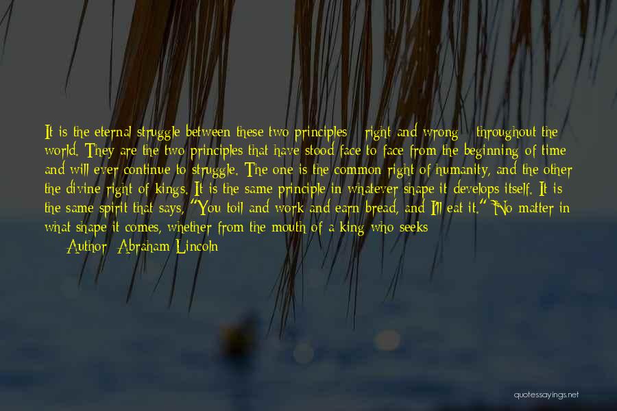 Abraham Lincoln Quotes: It Is The Eternal Struggle Between These Two Principles - Right And Wrong - Throughout The World. They Are The