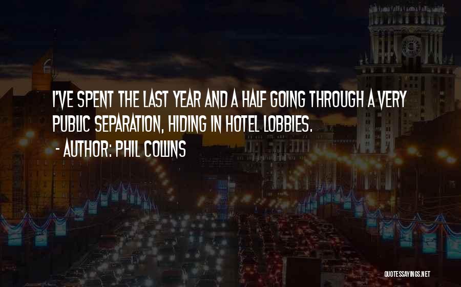 Phil Collins Quotes: I've Spent The Last Year And A Half Going Through A Very Public Separation, Hiding In Hotel Lobbies.