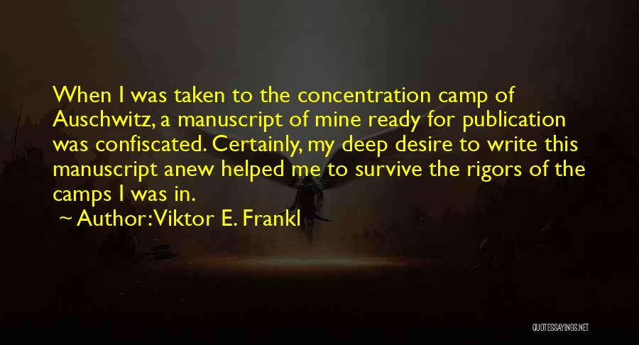 Viktor E. Frankl Quotes: When I Was Taken To The Concentration Camp Of Auschwitz, A Manuscript Of Mine Ready For Publication Was Confiscated. Certainly,