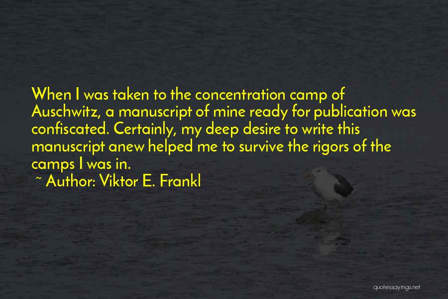 Viktor E. Frankl Quotes: When I Was Taken To The Concentration Camp Of Auschwitz, A Manuscript Of Mine Ready For Publication Was Confiscated. Certainly,