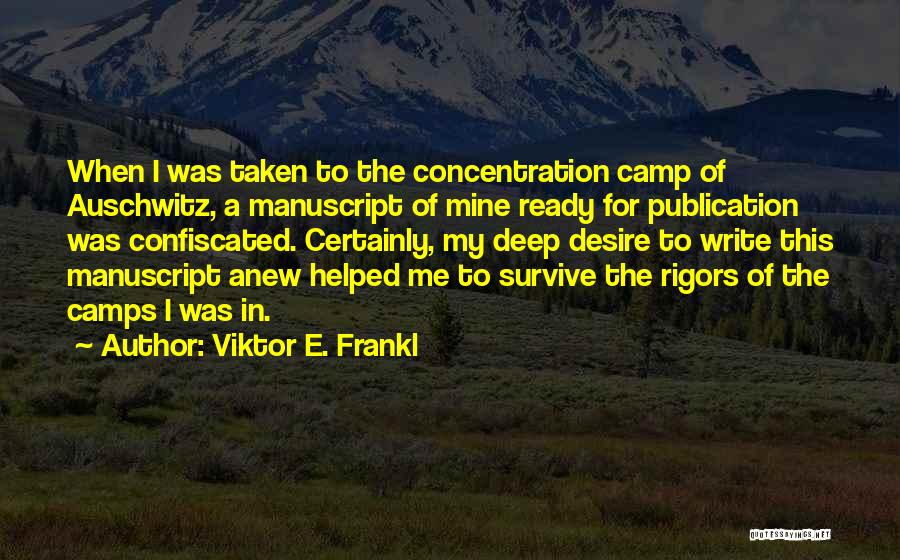 Viktor E. Frankl Quotes: When I Was Taken To The Concentration Camp Of Auschwitz, A Manuscript Of Mine Ready For Publication Was Confiscated. Certainly,