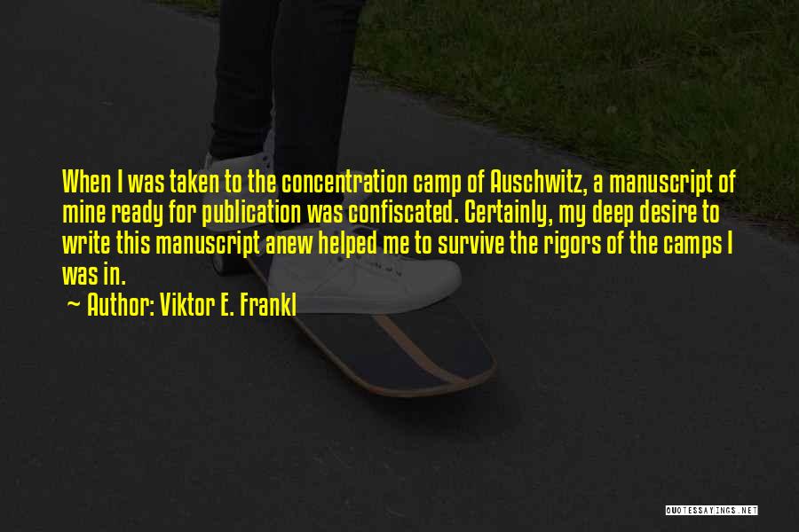 Viktor E. Frankl Quotes: When I Was Taken To The Concentration Camp Of Auschwitz, A Manuscript Of Mine Ready For Publication Was Confiscated. Certainly,