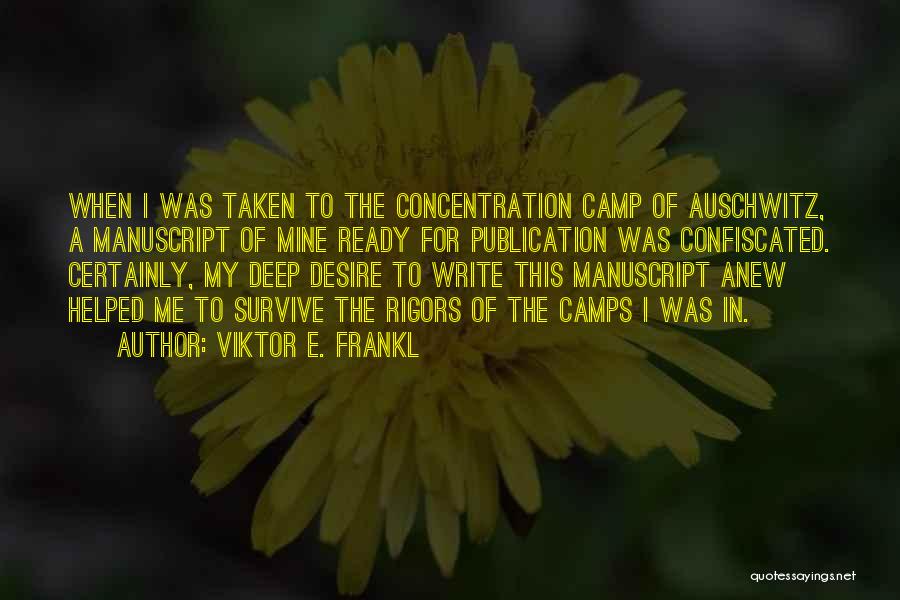 Viktor E. Frankl Quotes: When I Was Taken To The Concentration Camp Of Auschwitz, A Manuscript Of Mine Ready For Publication Was Confiscated. Certainly,