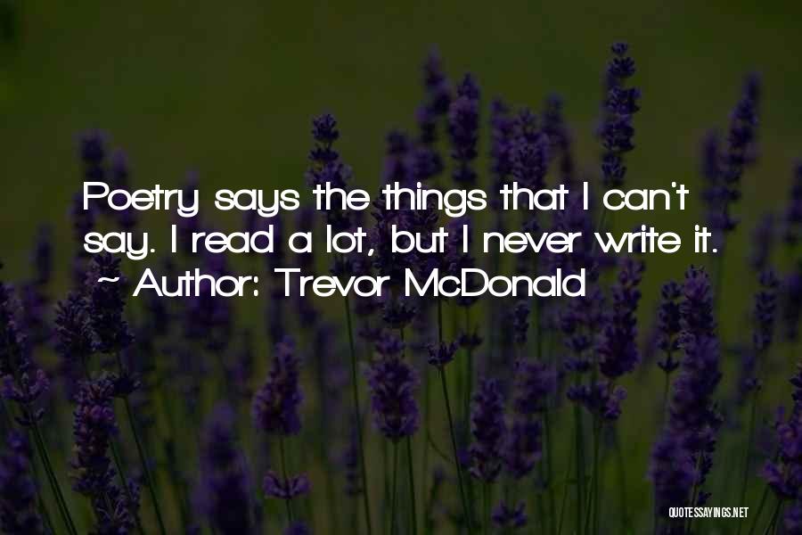 Trevor McDonald Quotes: Poetry Says The Things That I Can't Say. I Read A Lot, But I Never Write It.