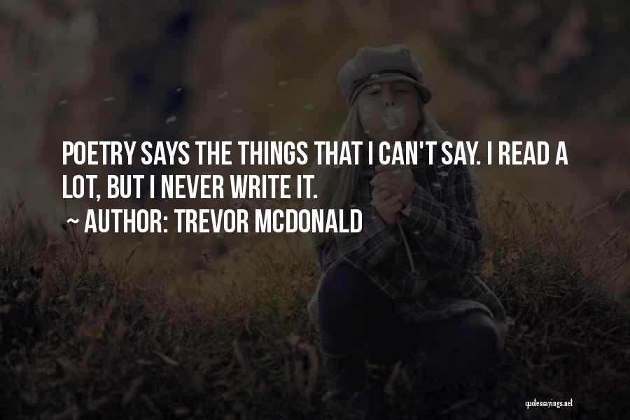 Trevor McDonald Quotes: Poetry Says The Things That I Can't Say. I Read A Lot, But I Never Write It.