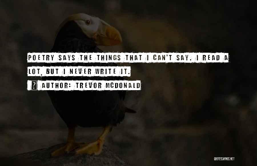 Trevor McDonald Quotes: Poetry Says The Things That I Can't Say. I Read A Lot, But I Never Write It.