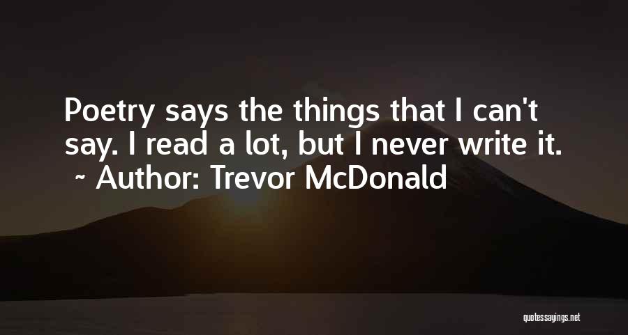 Trevor McDonald Quotes: Poetry Says The Things That I Can't Say. I Read A Lot, But I Never Write It.