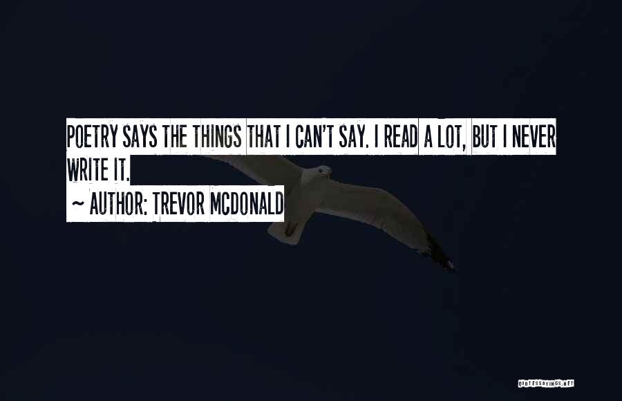 Trevor McDonald Quotes: Poetry Says The Things That I Can't Say. I Read A Lot, But I Never Write It.