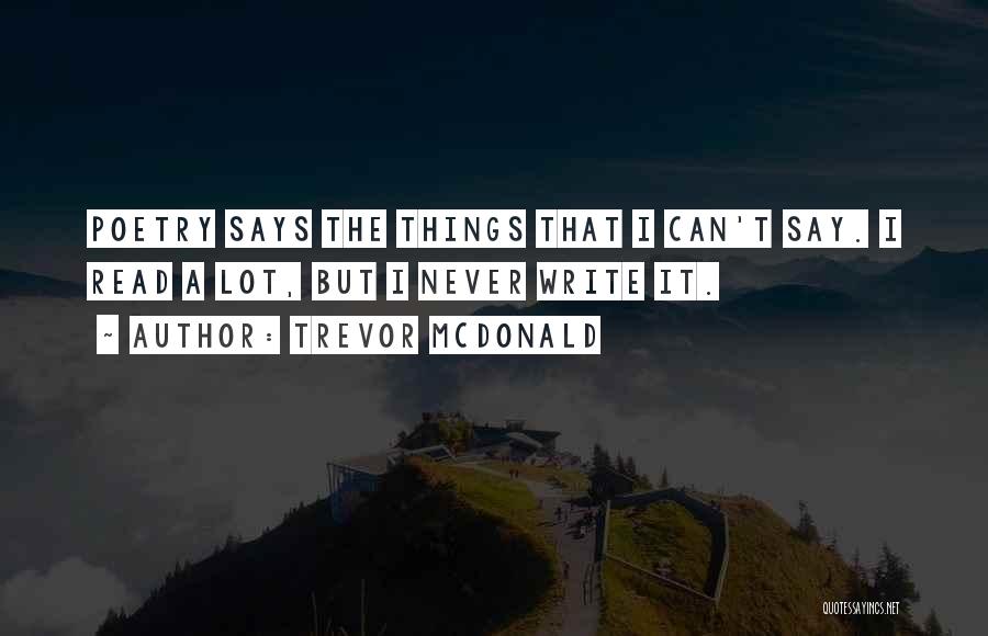 Trevor McDonald Quotes: Poetry Says The Things That I Can't Say. I Read A Lot, But I Never Write It.
