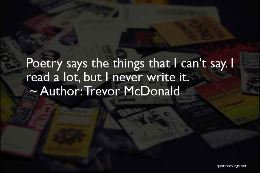 Trevor McDonald Quotes: Poetry Says The Things That I Can't Say. I Read A Lot, But I Never Write It.