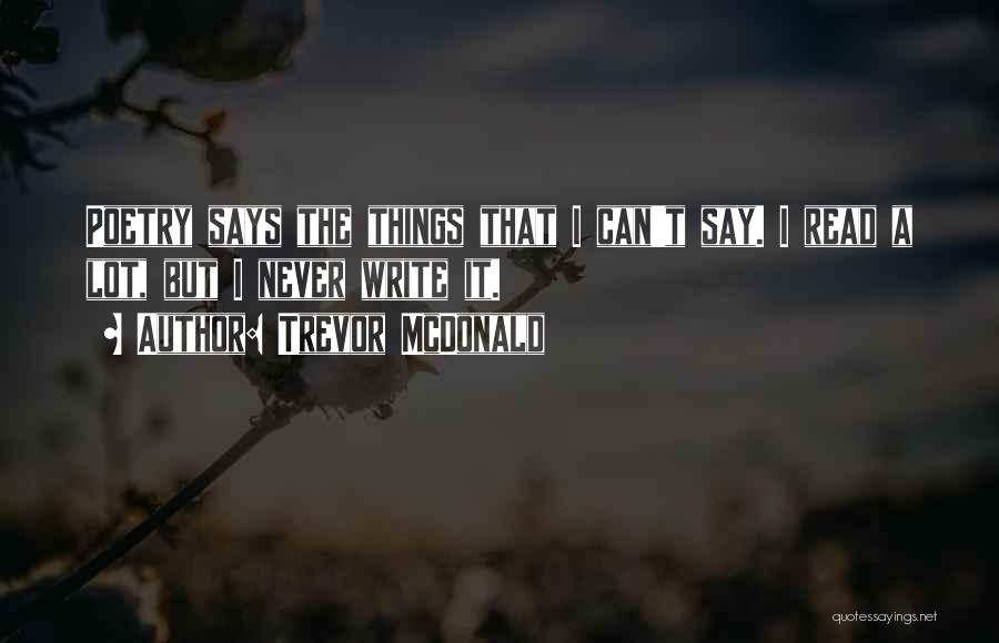 Trevor McDonald Quotes: Poetry Says The Things That I Can't Say. I Read A Lot, But I Never Write It.