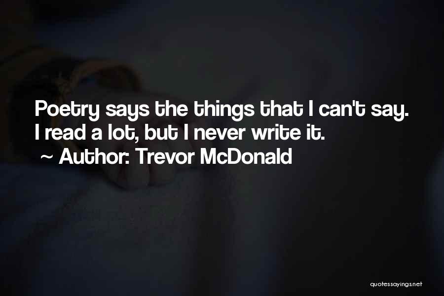Trevor McDonald Quotes: Poetry Says The Things That I Can't Say. I Read A Lot, But I Never Write It.