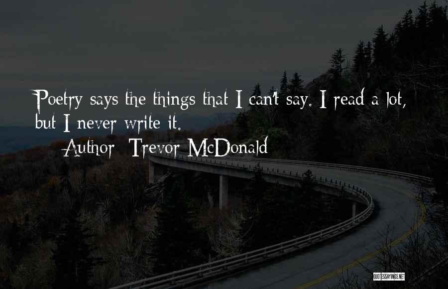 Trevor McDonald Quotes: Poetry Says The Things That I Can't Say. I Read A Lot, But I Never Write It.