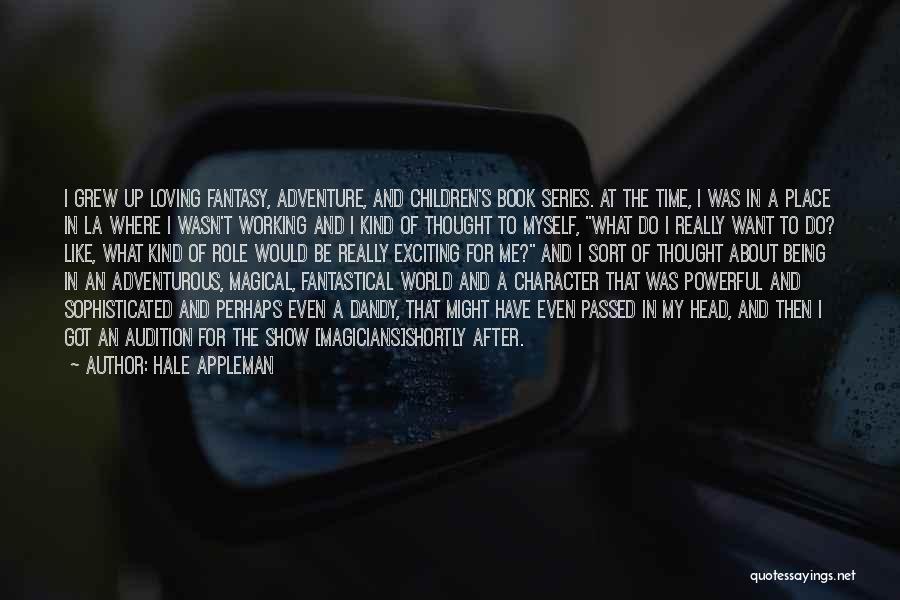 Hale Appleman Quotes: I Grew Up Loving Fantasy, Adventure, And Children's Book Series. At The Time, I Was In A Place In La