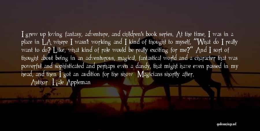 Hale Appleman Quotes: I Grew Up Loving Fantasy, Adventure, And Children's Book Series. At The Time, I Was In A Place In La