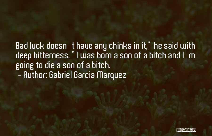 Gabriel Garcia Marquez Quotes: Bad Luck Doesn't Have Any Chinks In It, He Said With Deep Bitterness. I Was Born A Son Of A
