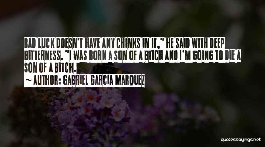Gabriel Garcia Marquez Quotes: Bad Luck Doesn't Have Any Chinks In It, He Said With Deep Bitterness. I Was Born A Son Of A