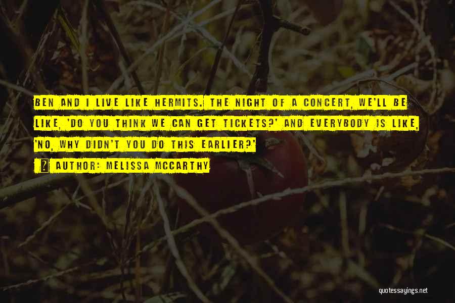Melissa McCarthy Quotes: Ben And I Live Like Hermits. The Night Of A Concert, We'll Be Like, 'do You Think We Can Get