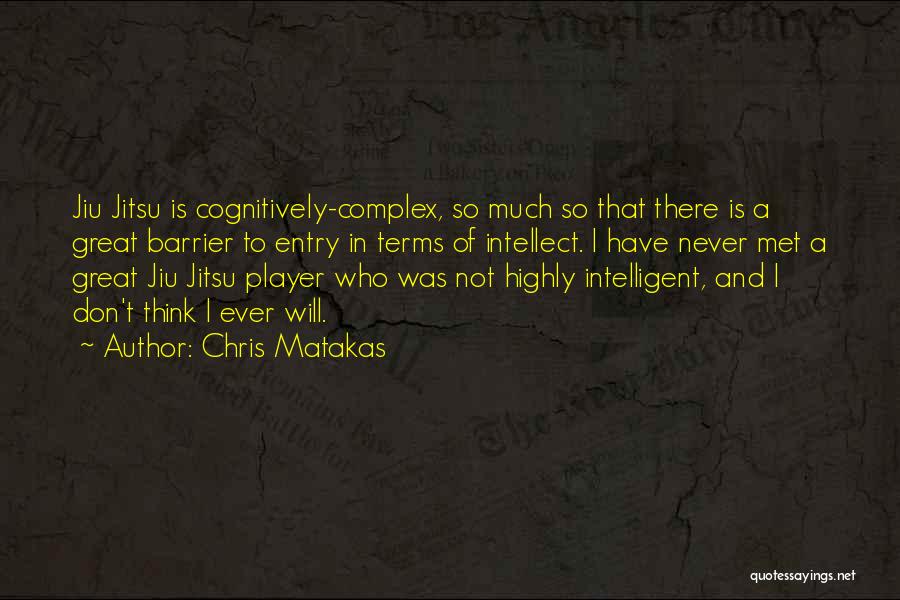 Chris Matakas Quotes: Jiu Jitsu Is Cognitively-complex, So Much So That There Is A Great Barrier To Entry In Terms Of Intellect. I