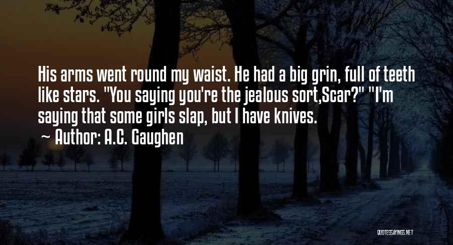 A.C. Gaughen Quotes: His Arms Went Round My Waist. He Had A Big Grin, Full Of Teeth Like Stars. You Saying You're The