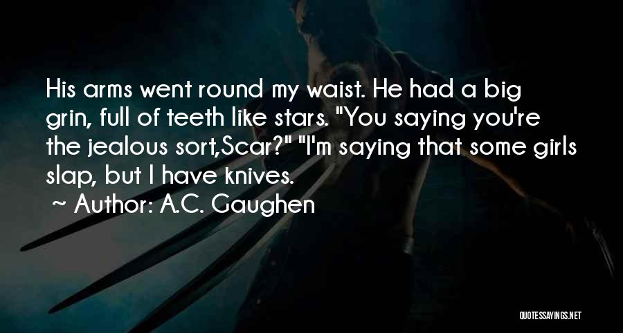 A.C. Gaughen Quotes: His Arms Went Round My Waist. He Had A Big Grin, Full Of Teeth Like Stars. You Saying You're The