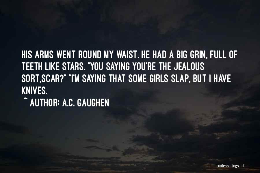 A.C. Gaughen Quotes: His Arms Went Round My Waist. He Had A Big Grin, Full Of Teeth Like Stars. You Saying You're The