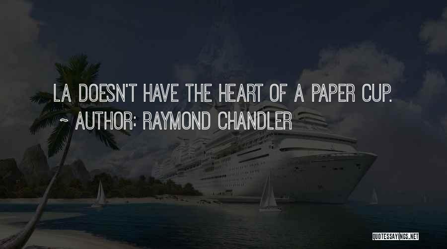 Raymond Chandler Quotes: La Doesn't Have The Heart Of A Paper Cup.