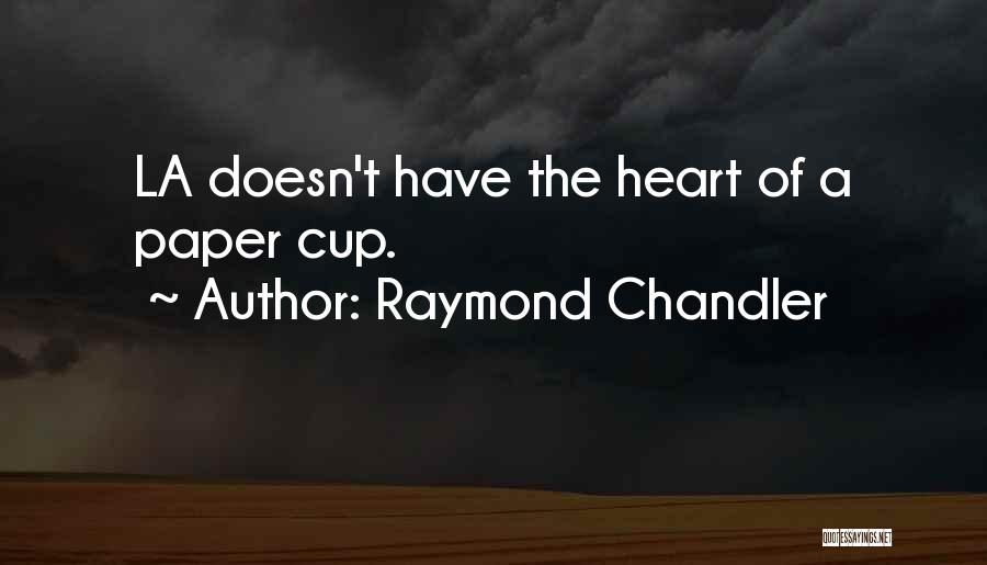Raymond Chandler Quotes: La Doesn't Have The Heart Of A Paper Cup.
