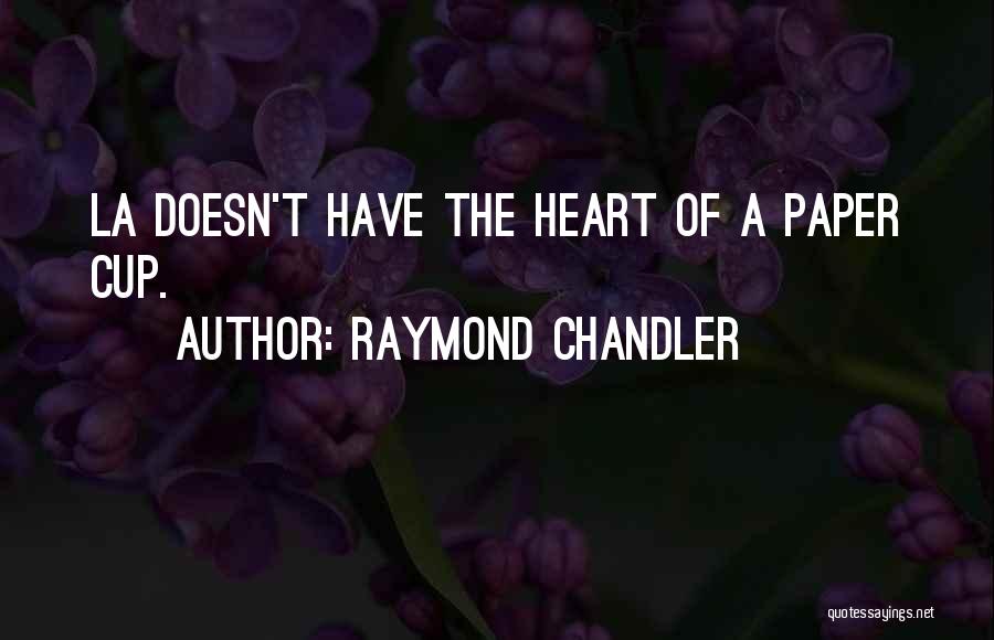 Raymond Chandler Quotes: La Doesn't Have The Heart Of A Paper Cup.