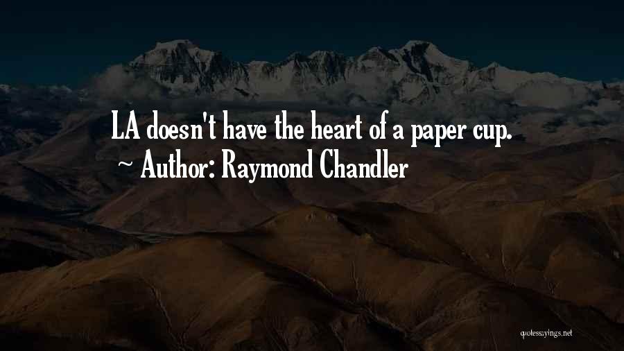 Raymond Chandler Quotes: La Doesn't Have The Heart Of A Paper Cup.