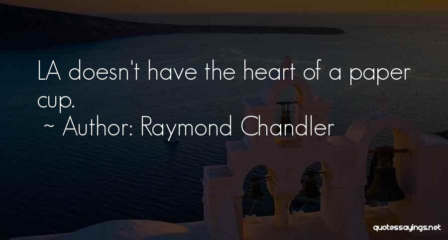 Raymond Chandler Quotes: La Doesn't Have The Heart Of A Paper Cup.