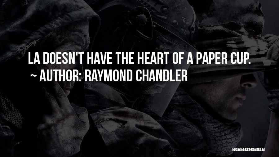 Raymond Chandler Quotes: La Doesn't Have The Heart Of A Paper Cup.