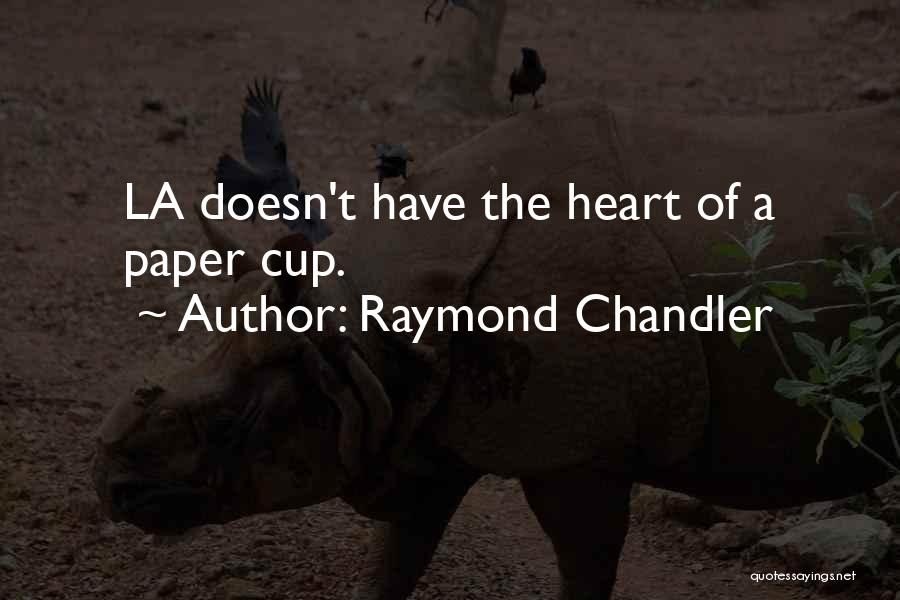 Raymond Chandler Quotes: La Doesn't Have The Heart Of A Paper Cup.