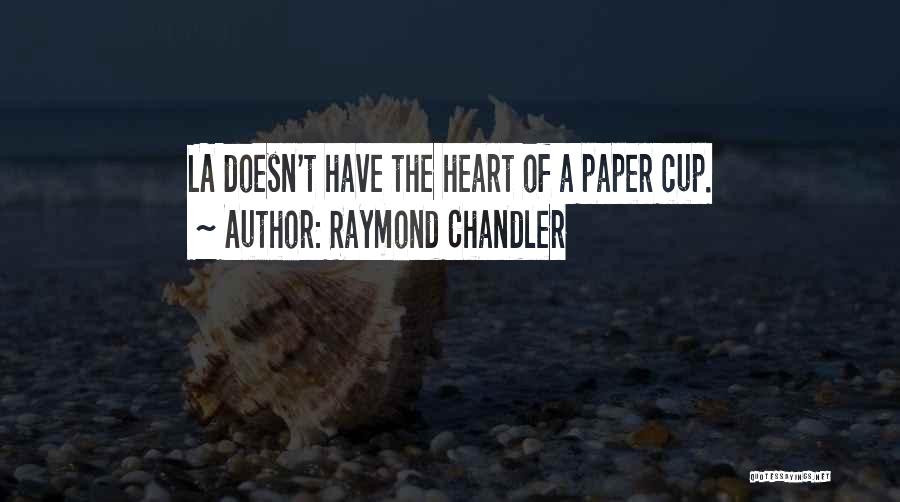 Raymond Chandler Quotes: La Doesn't Have The Heart Of A Paper Cup.