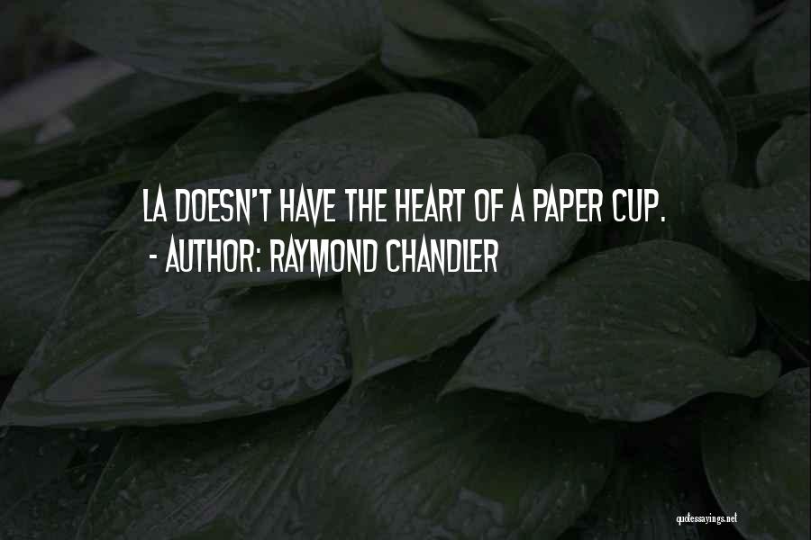 Raymond Chandler Quotes: La Doesn't Have The Heart Of A Paper Cup.