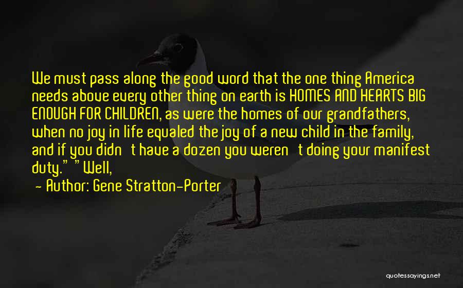 Gene Stratton-Porter Quotes: We Must Pass Along The Good Word That The One Thing America Needs Above Every Other Thing On Earth Is