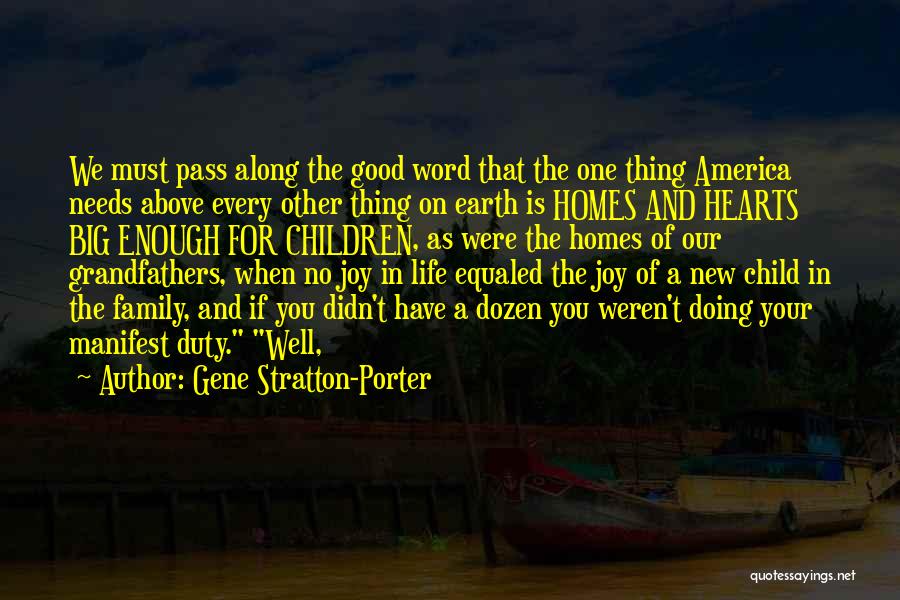 Gene Stratton-Porter Quotes: We Must Pass Along The Good Word That The One Thing America Needs Above Every Other Thing On Earth Is