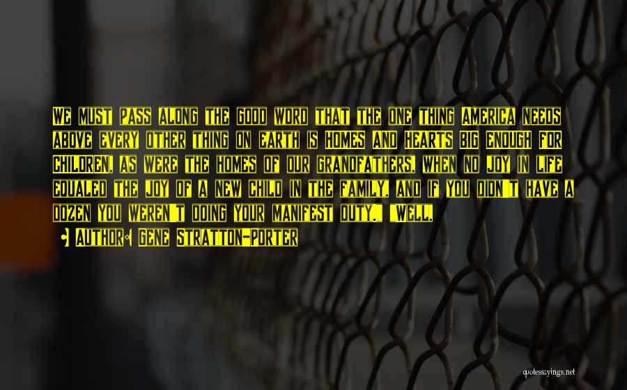 Gene Stratton-Porter Quotes: We Must Pass Along The Good Word That The One Thing America Needs Above Every Other Thing On Earth Is