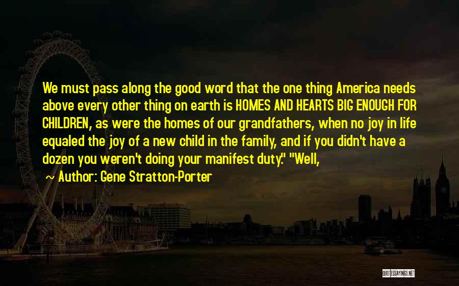 Gene Stratton-Porter Quotes: We Must Pass Along The Good Word That The One Thing America Needs Above Every Other Thing On Earth Is