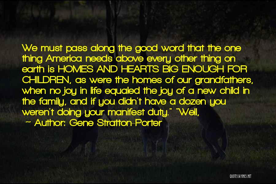 Gene Stratton-Porter Quotes: We Must Pass Along The Good Word That The One Thing America Needs Above Every Other Thing On Earth Is