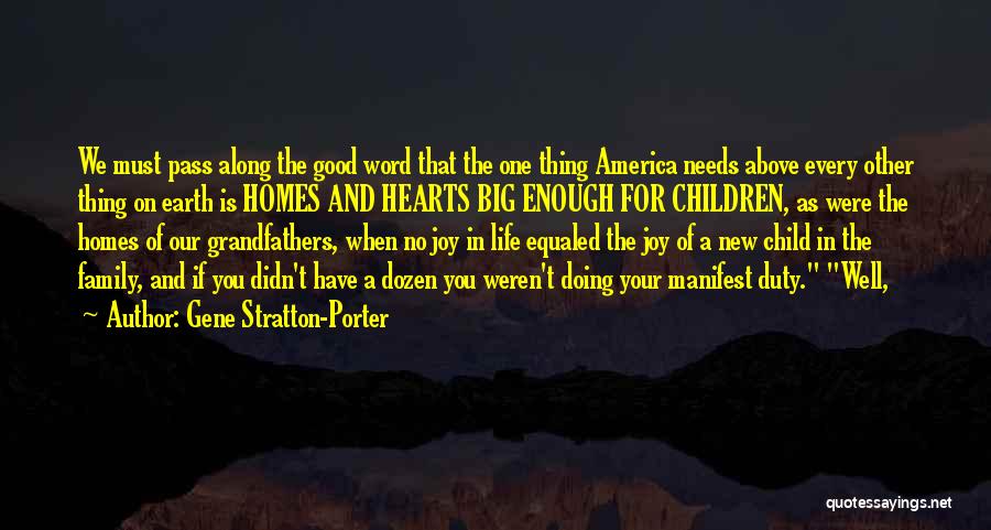 Gene Stratton-Porter Quotes: We Must Pass Along The Good Word That The One Thing America Needs Above Every Other Thing On Earth Is