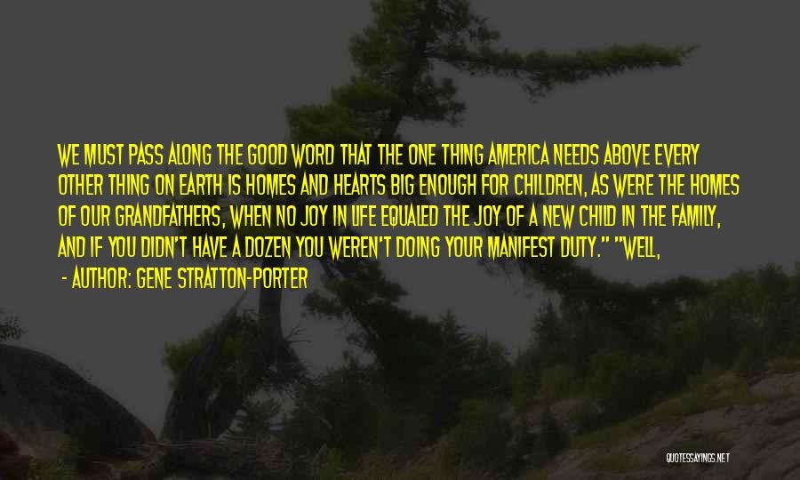 Gene Stratton-Porter Quotes: We Must Pass Along The Good Word That The One Thing America Needs Above Every Other Thing On Earth Is