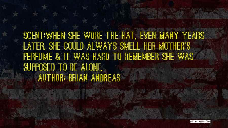 Brian Andreas Quotes: Scent:when She Wore The Hat, Even Many Years Later, She Could Always Smell Her Mother's Perfume & It Was Hard