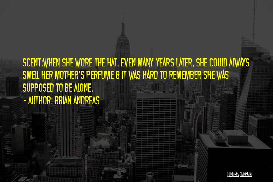 Brian Andreas Quotes: Scent:when She Wore The Hat, Even Many Years Later, She Could Always Smell Her Mother's Perfume & It Was Hard