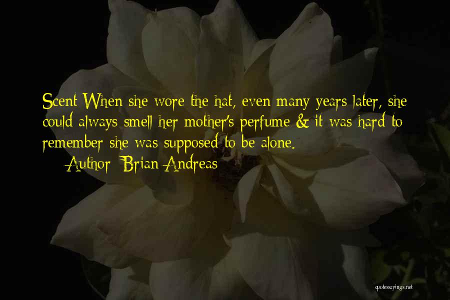 Brian Andreas Quotes: Scent:when She Wore The Hat, Even Many Years Later, She Could Always Smell Her Mother's Perfume & It Was Hard