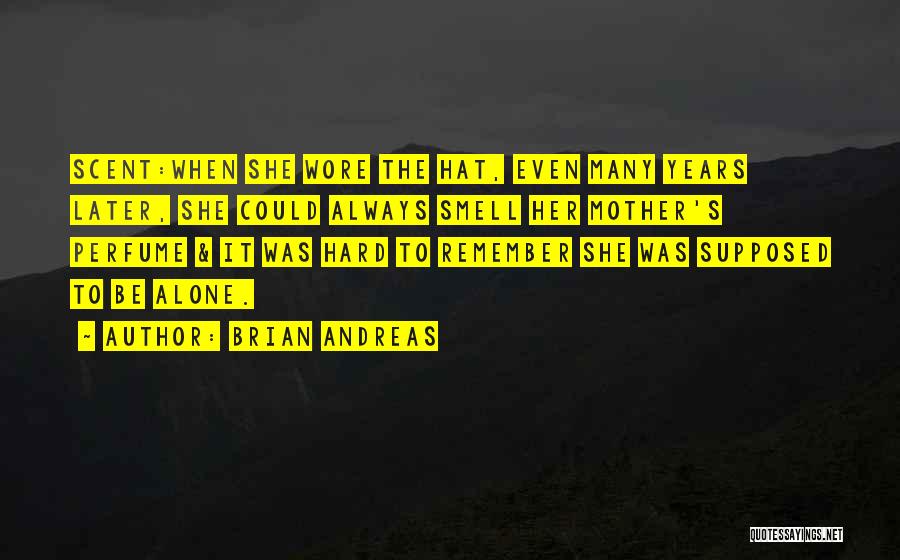 Brian Andreas Quotes: Scent:when She Wore The Hat, Even Many Years Later, She Could Always Smell Her Mother's Perfume & It Was Hard