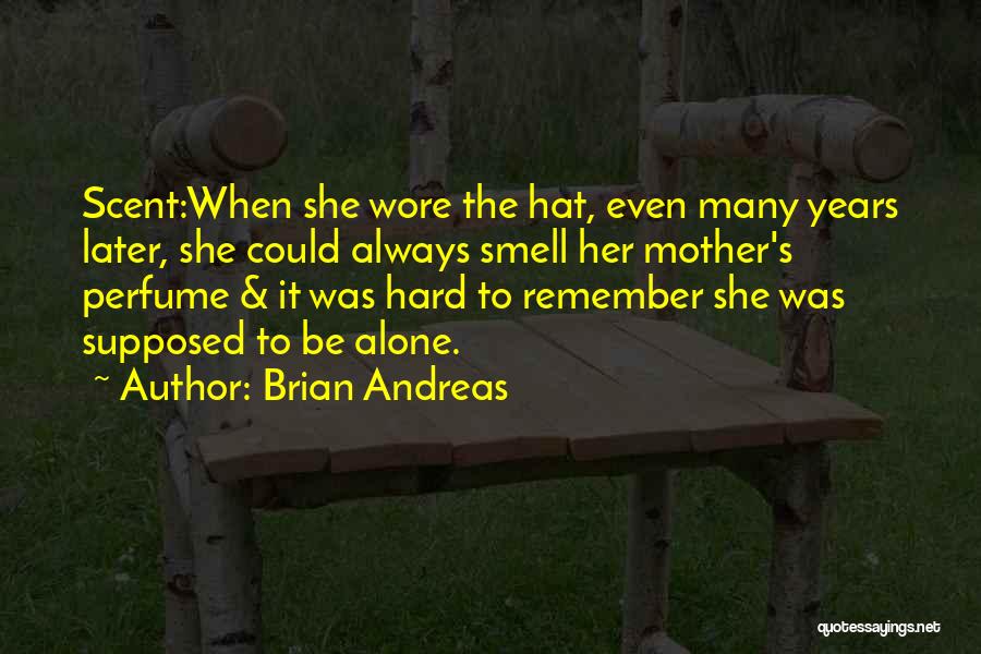 Brian Andreas Quotes: Scent:when She Wore The Hat, Even Many Years Later, She Could Always Smell Her Mother's Perfume & It Was Hard
